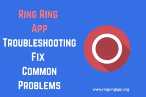 Ring Ring App Troubleshooting – Fix Common Problems